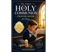 My First Holy Communion Prayer Book for Boys: A Timeless Keepsake to Celebrate His Sacred Day Featuring 120+ Heartfelt Prayers, Inspiring Bible ... Reflections to Guide His Faith for Life