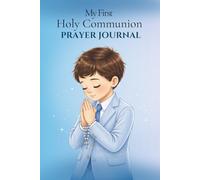 My First Holy Communion: PRAYER JOURNAL: A thoughtful keepsake for a boy, with pages for prayer, reflection and writing to remember this special time in his life
