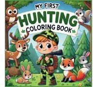 My First Hunting Adventure Coloring Book - For Kids Ages 4 - 8: A Gentle Introduction to the Outdoors for Young Explorers - Bold and Easy - Wildlife Camping Nature