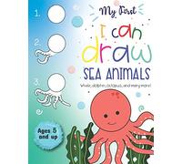 My First I can Draw Sea Animals Whale, dolphin, octopus and many more Ages 5 and up: Fun for boys and girls, PreK, Kindergarten, Ocean Animals, Sea Creatures, Sketchbook
