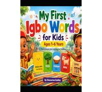 My First Igbo Words For Kids Ages 1 - 6 years: A fun & Simple Guide to Help Toddlers Learn Igbo Words Through Pictures, Songs & Everyday Activities