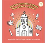 My First Interactive Catholic Mass Book for Children Ages 3-7: A Fun and Engaging Guide to Help Kids Understand the Catholic Mass, Learn Prayers, and ... and Activity Book for Toddlers and Kids
