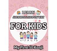 My First Japanese Kanji Book - Learn Japanese the Fun Way - For Kids: Fun Illustrated Kanji Learning for Ages +4: Meaning • Reading • Vocabulary • Fun Themes for Kids and Beginners