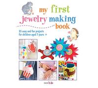My First Jewelry Making Book: 35 easy and fun projects for children aged 7 years +