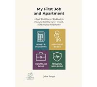 My First Job and Apartment: A Real-World Starter Workbook for Financial Stability, Career Growth, and Everyday Independence