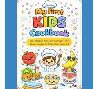 My First Kids Cookbook: Easy Recipes, Fun Coloring Pages, and Simple Snacks for Little Chefs Ages 4-8
