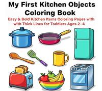 My First Kitchen Objects Coloring Book: Easy & Bold Kitchen Items Coloring Pages with Thick Lines for Toddlers Ages 2-4 (My First Cozy World Coloring Book Series)