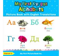 My First Kyrgyz Alphabets Picture Book with English Translations: Bilingual Early Learning & Easy Teaching Kyrgyz Books for Kids: 1 (Teach & Learn Basic Kyrgyz words for Children)