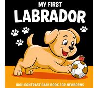 My first Labrador High Contrast Baby Book for Newbors 0-12 Months: Simple Black and White Labrador-Retrievier Themed Pictures To Develop Baby's Eyesight | Visual Stimulation Gift for Infants