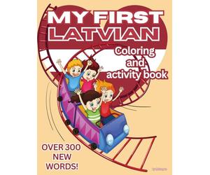 My First Latvian Coloring And Activity Book: 50 Pages To Learn Alphabet, Numbers and Basic Latvian Words. Bilingual Learning (Latvian-English): Over 300 New Words! Perfect for 3-8 years old kids