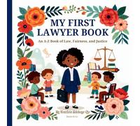 MY FIRST LAWYER BOOK: An A-Z Book of Law, Fairness, and Justice