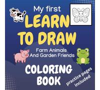 My First Learn To Draw Coloring Book: Farm Animals And Garden Friends