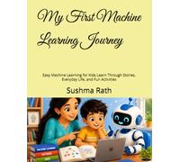 My First Machine Learning Journey: Easy Machine Learning for Kids Learn Through Stories, Everyday Life, and Fun Activities