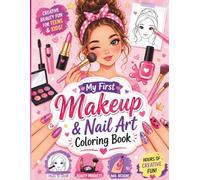 My First Makeup & Nail Art Coloring Book: 100+ Creative Makeup Faces, Nail Art & Beauty Designs to Color and Practice - Fun Art Book for Kids and Teens