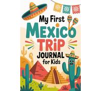 My First Mexico Trip Journal for Kids: A Fun Travel Diary with Daily Prompts, Activities & Drawings for Little Explorers Ages 6-12