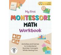 My First Montessori Math Workbook: Activities and Games to Understand Number Concepts While Having Fun. Counting, Comparing, Grouping, and More | Ages 4-7