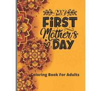 My First Mother's Day Coloring Book For Adults: Stress Relieving Floral, Heart and Other Art Design For Mom.