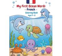 My First Ocean Words - French: A Fun Bilingual Coloring Book for Kids Ages 4-12: Learn French Through Cute Sea Animals, First Vocabulary, and Easy ... (My First Ocean Words Language Series)