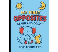 My First Opposites - Learn and Color!: Fun learning activity book for toddlers | simple coloring pages for girls and boys | early childhood education ... pictures | first concepts | kids ages 1 2 3 4