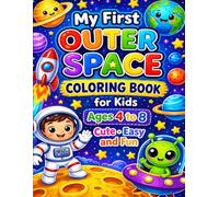 My First Outer Space Coloring Book for Kids Ages 4 to 8 Cute Easy and Fun: Fun and Easy Space Adventures with Cute Astronauts Rockets Planets and Aliens for Creative Kids