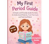 My First Period Guide: A Simple and Friendly Guide for Girls to Understand Puberty, Track Their Cycle, and Feel Confident