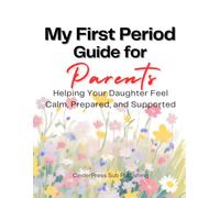 My First Period Guide for Parents: Helping Your Daughter Feel Calm, Prepared, and Supported