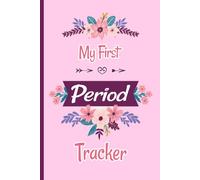 My First Period Tracker: Menstrual Cycle Tracking Journal To Monitor PMS and cycle symptoms, Mood and Taking Notes For Young Girls ,Teens And Women.
