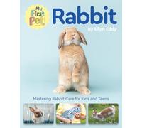 My First Pet Rabbit: Mastering Rabbit Care for Kids and Teens