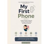My First Phone: A Kid's Guide to Phones, Texting, Online Safety, and Smart Choices: Essential Digital Safety Skills for Kids Learning to Use Their First Smartphone