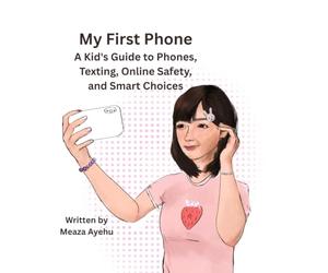 My First Phone: A Kid's Guide to Phones, Texting, Online Safety, and Smart Choices: Essential Digital Safety Skills for Kids Learning to Use Their First Smartphone