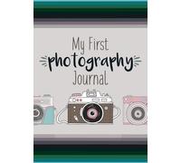 My First Photograph Journal: A Photography Journal for Kids with Fun Photography Challenges and Tips for Better Photography