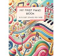 My First Piano Book: 140 blank pages. 10 big staves per page. One happy young musician.