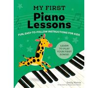 My First Piano Lessons: Fun, Easy-To-Follow Instructions for Kids: Fun, Easy-to-Follow Instructions for Kids Learn to Play Your First Songs