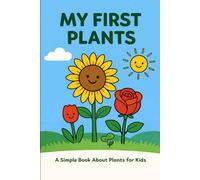 My First Plants: A Simple Nature Book for Kids to Learn About Flowers and Plants (My First Learning Books)