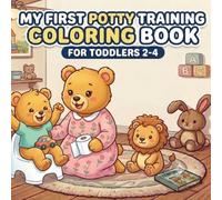My First Potty Training Coloring Book for Toddlers 2-4: Fun and Simple 40 Coloring Pages to Build Confidence, Say Goodbye to Diapers, and Celebrate ... and Toddlers Navigating the Potty Journey