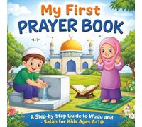 My First Prayer Book: A Step-by-Step Guide to Wudu and Salah for Kids Ages 6-10