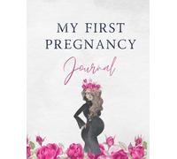 My First Pregnancy Journal for Expecting Moms: Track Your Symptoms, Emotions, and Baby’s Growth Week by Week.