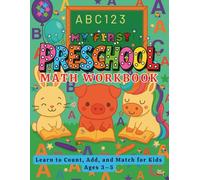 My First Preschool Math Workbook: Learn to Count, Add, and Match for Kids Ages 3-5: Fun Counting, Number Recognition, and Early Addition Activities for Toddlers and Preschoolers.