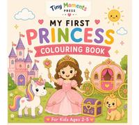 My First Princess Colouring Book: Fun and Easy Princesses, Castles, Unicorns, Crowns & Magical Friends for Kids Ages 2-5 (Tiny Moments First Colouring Books)