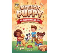 My First Puppy: 100 Questions Kids Ask About Their New Best Friend: A Kids' Guide to Puppy Care, Training and Dog Facts for Children Ages 6-12