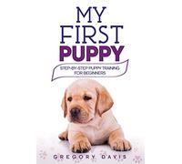 My First Puppy: Step-by-Step Puppy Training For Beginners