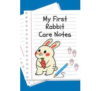 My First Rabbit Care Notes: Customized Kid-Friendly & Easy to Use, Daily Rabbit Log Book to Look After All Your Small Pet's Needs. Great For Recording Feeding, Water, Cleaning & Rabbit Activities