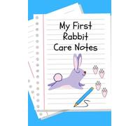 My First Rabbit Care Notes: Customized Kid-Friendly & Easy to Use, Daily Rabbit Log Book to Look After All Your Small Pet's Needs. Great For Recording Feeding, Water, Cleaning & Rabbit Activities