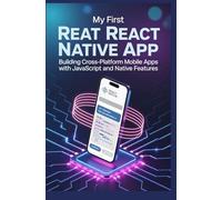 My First React Native App: Building Cross-Platform Mobile Apps with JavaScript and Native Features