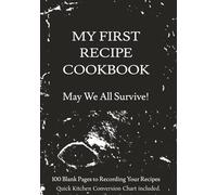My First Recipe Cookbook, May We All Survive!: Blank Do It Yourself Recipe Notebook for Beginners to Create, Write, and Organize a Personalized ... |124 pages | 7 x 10 in (17.78 x 25.40 cm)