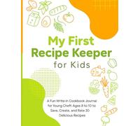 My First Recipe Keeper for Kids: A Fun Write-In Cookbook Journal for Young Chefs Ages 6 to 10 to Save, Create, and Rate 30 Delicious Recipes