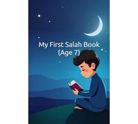My First Salah Book (Age 7+): Step-by-Step Islamic Prayer (Namaz) Guide for Kids with Arabic, Transliteration & Meaning: A Simple Beginner Guide to ... and Easy-to-Follow Instructions for Children