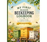 My First Season Beekeeping Logbook: A Beginner-Friendly Hive Inspection Record Book to Track Queen Status, Brood, Honey Stores, Weather, Tasks and Next Visit Notes