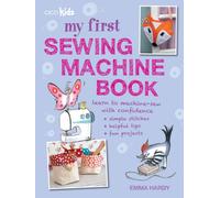 My First Sewing Machine Book : 35 Fun and Easy Projects for Children Aged 7 Years+
