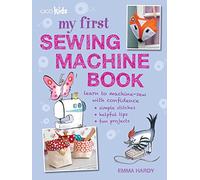 My First Sewing Machine Book: 35 fun and easy projects for children aged 7 years +